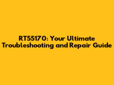 RT55170: Your Ultimate Troubleshooting and Repair Guide