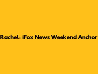 Rachel: iFox News' Weekend Anchor