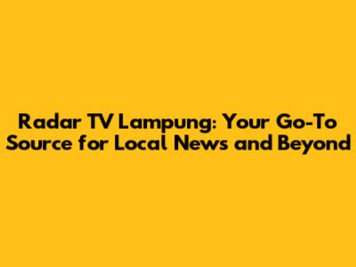 Radar TV Lampung: Your Go-To Source for Local News and Beyond