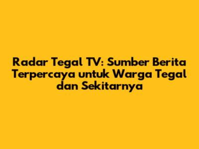 Radar Tegal TV: Sumber Berita Terpercaya untuk Warga Tegal dan Sekitarnya
