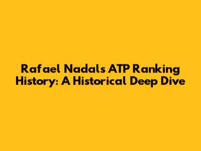 Rafael Nadal's ATP Ranking History: A Historical Deep Dive