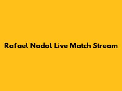 Rafael Nadal Live Match Stream