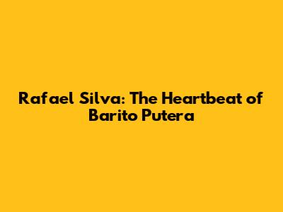 Rafael Silva: The Heartbeat of Barito Putera