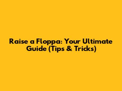 Raise a Floppa: Your Ultimate Guide (Tips & Tricks)