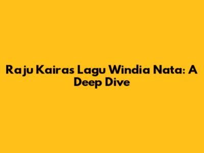 Raju Kaira's 'Lagu Windia Nata': A Deep Dive