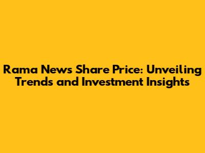 Rama News Share Price: Unveiling Trends and Investment Insights