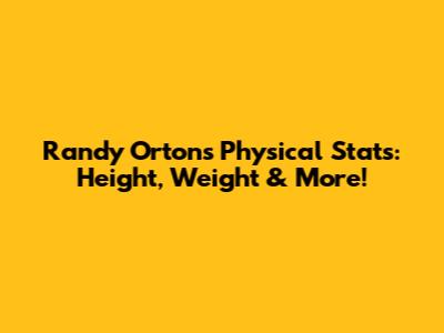 Randy Orton's Physical Stats: Height, Weight & More!