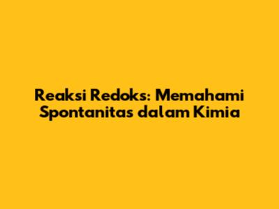 Reaksi Redoks: Memahami Spontanitas dalam Kimia