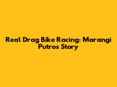 Real Drag Bike Racing: Marangi Putro's Story