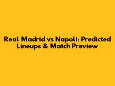 Real Madrid vs Napoli: Predicted Lineups & Match Preview