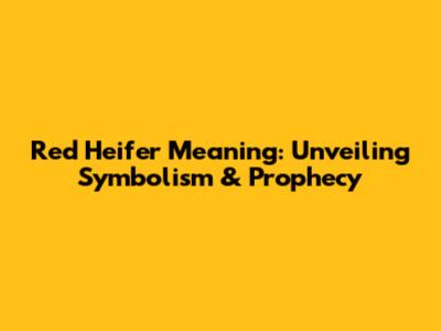 Red Heifer Meaning: Unveiling Symbolism & Prophecy