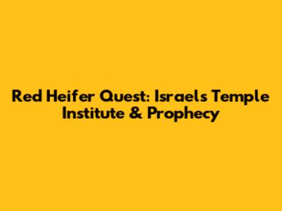 Red Heifer Quest: Israel's Temple Institute & Prophecy