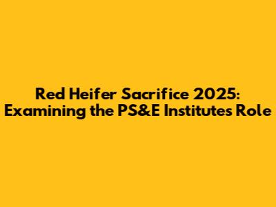 Red Heifer Sacrifice 2025: Examining the PS&E Institute's Role