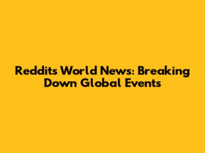 Reddit's World News: Breaking Down Global Events