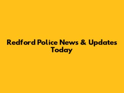 Redford Police News & Updates Today