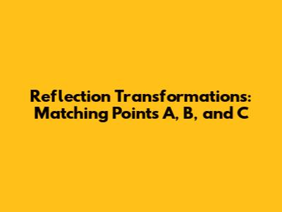 Reflection Transformations: Matching Points A, B, and C