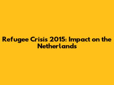 Refugee Crisis 2015: Impact on the Netherlands