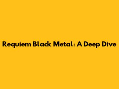 Requiem Black Metal: A Deep Dive
