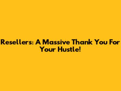 Resellers: A Massive Thank You For Your Hustle!