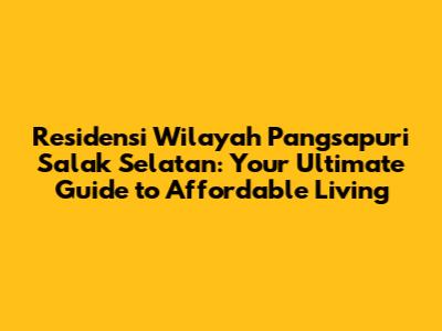 Residensi Wilayah Pangsapuri Salak Selatan: Your Ultimate Guide to Affordable Living