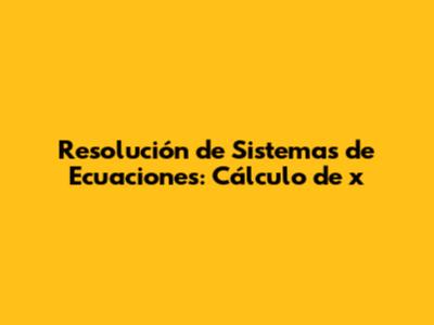 Resolución de Sistemas de Ecuaciones: Cálculo de 'x'