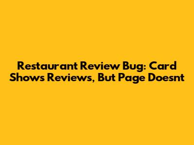 Restaurant Review Bug: Card Shows Reviews, But Page Doesn't
