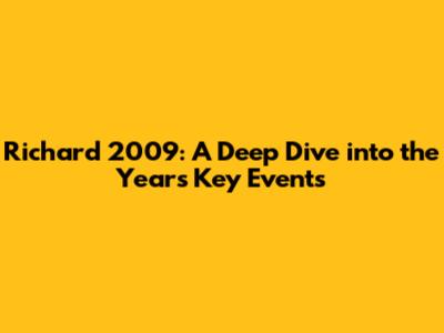 Richard 2009: A Deep Dive into the Year's Key Events