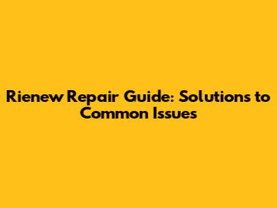 Rienew Repair Guide: Solutions to Common Issues