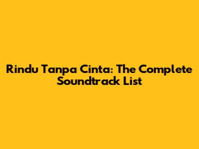 Rindu Tanpa Cinta: The Complete Soundtrack List