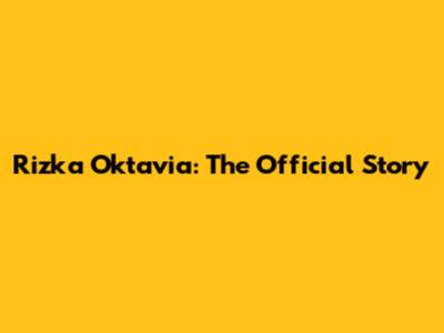 Rizka Oktavia: The Official Story