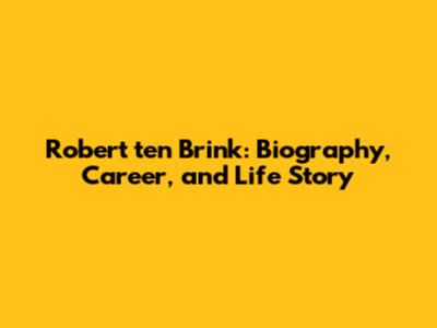 Robert ten Brink: Biography, Career, and Life Story