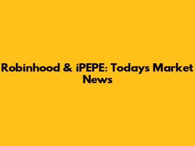 Robinhood & iPEPE: Today's Market News