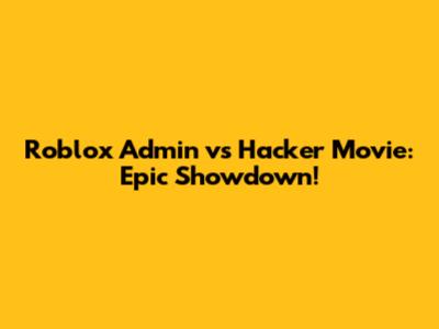 Roblox Admin vs Hacker Movie: Epic Showdown!