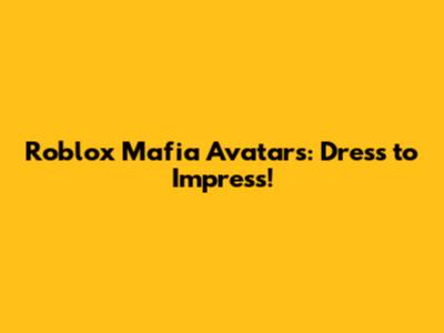 Roblox Mafia Avatars: Dress to Impress!