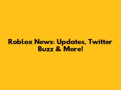 Roblox News: Updates, Twitter Buzz & More!