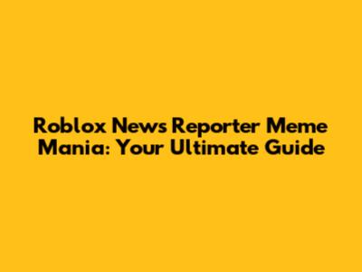 Roblox News Reporter Meme Mania: Your Ultimate Guide