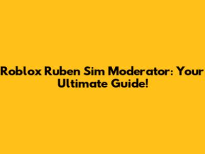 Roblox Ruben Sim Moderator: Your Ultimate Guide!