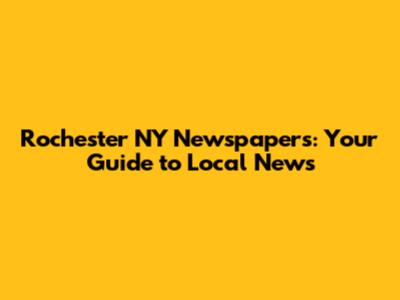 Rochester NY Newspapers: Your Guide to Local News