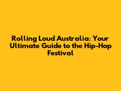Rolling Loud Australia: Your Ultimate Guide to the Hip-Hop Festival