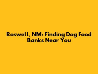 Roswell, NM: Finding Dog Food Banks Near You