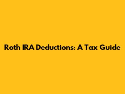 Roth IRA Deductions: A Tax Guide