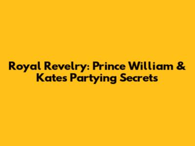 Royal Revelry: Prince William & Kate's Partying Secrets