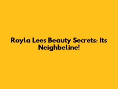 Royla Lee's Beauty Secrets: It's Neighbeline!