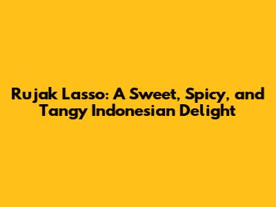 Rujak Lasso: A Sweet, Spicy, and Tangy Indonesian Delight