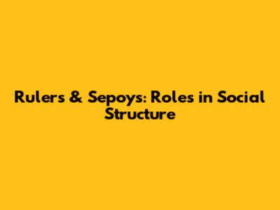 Rulers & Sepoys: Roles in Social Structure
