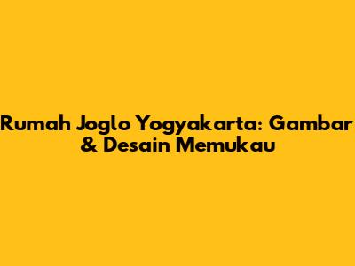 Rumah Joglo Yogyakarta: Gambar & Desain Memukau