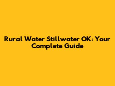 Rural Water Stillwater OK: Your Complete Guide