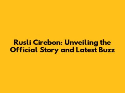 Rusli Cirebon: Unveiling the Official Story and Latest Buzz