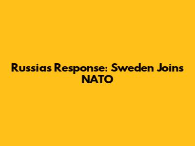 Russia's Response: Sweden Joins NATO
