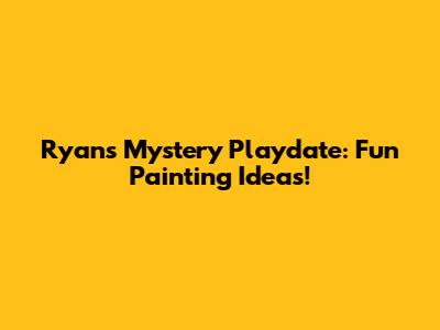 Ryan's Mystery Playdate: Fun Painting Ideas!